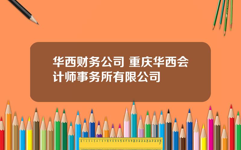 华西财务公司 重庆华西会计师事务所有限公司